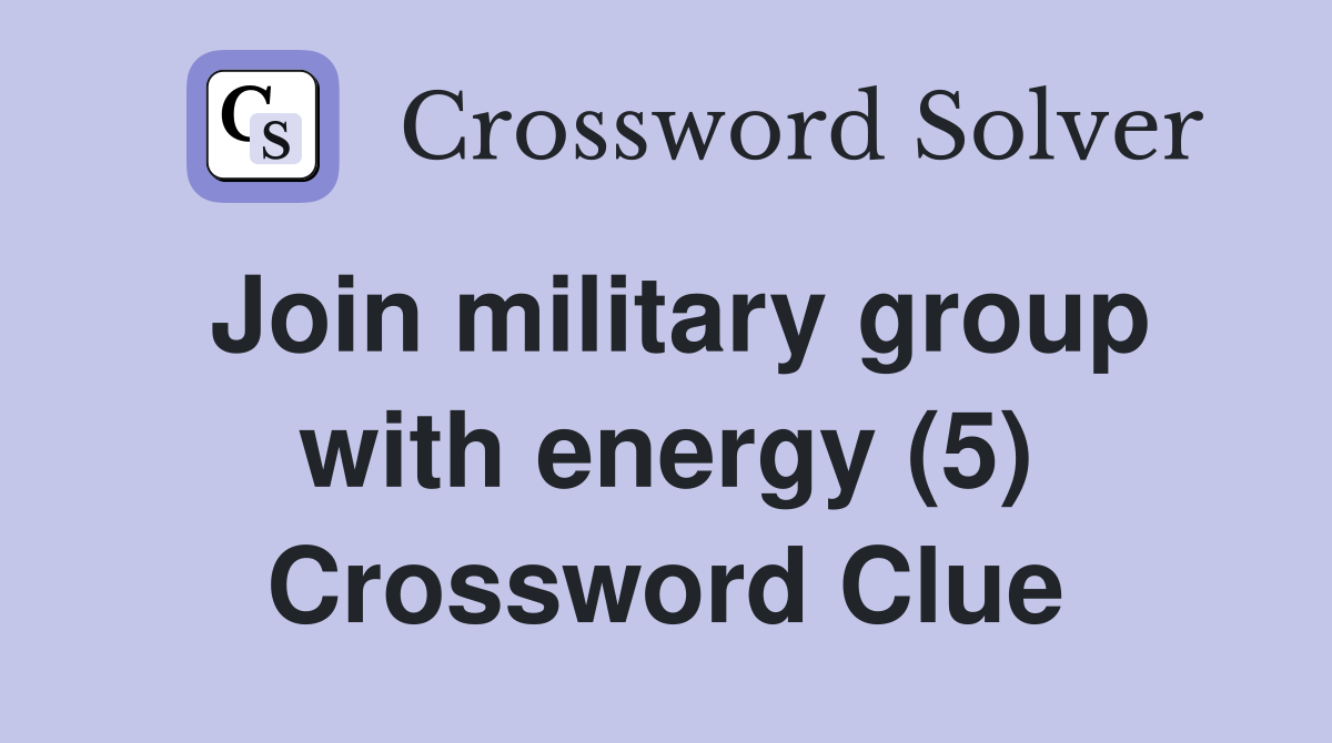 Join military group with energy (5) Crossword Clue