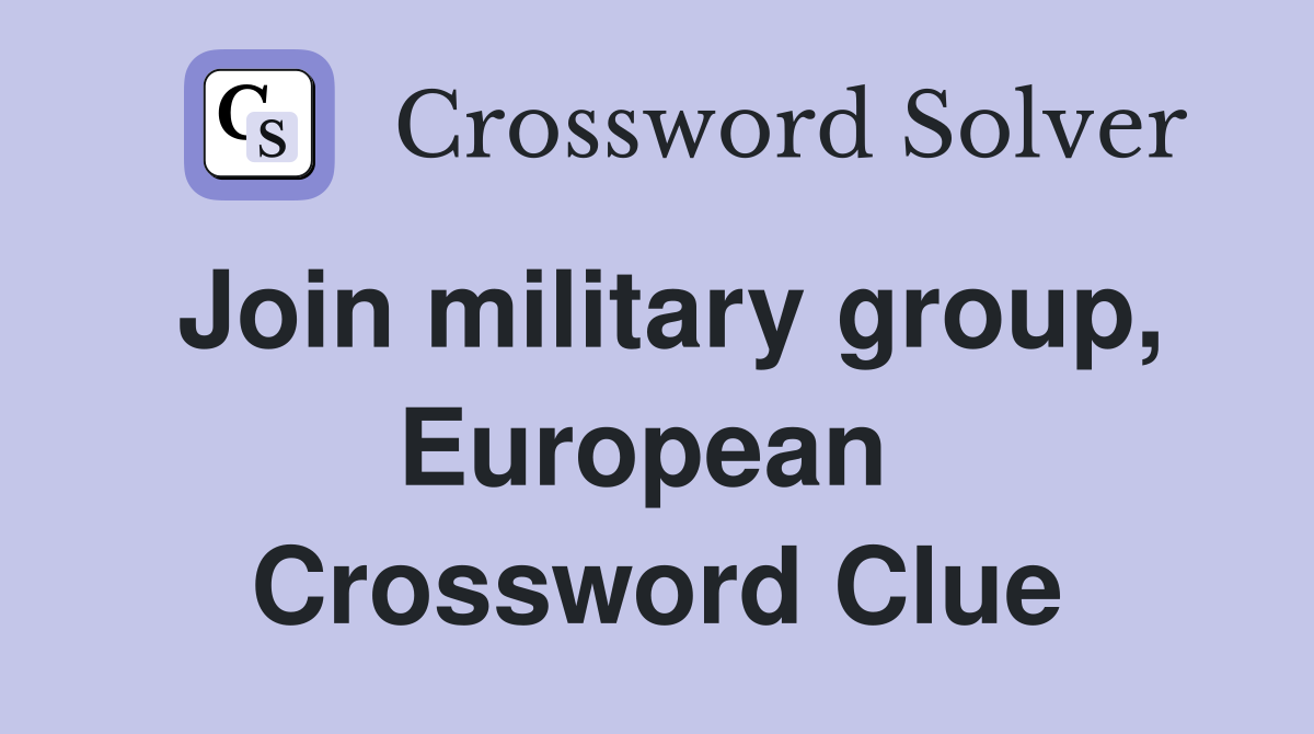 Join military group, European  Crossword Clue