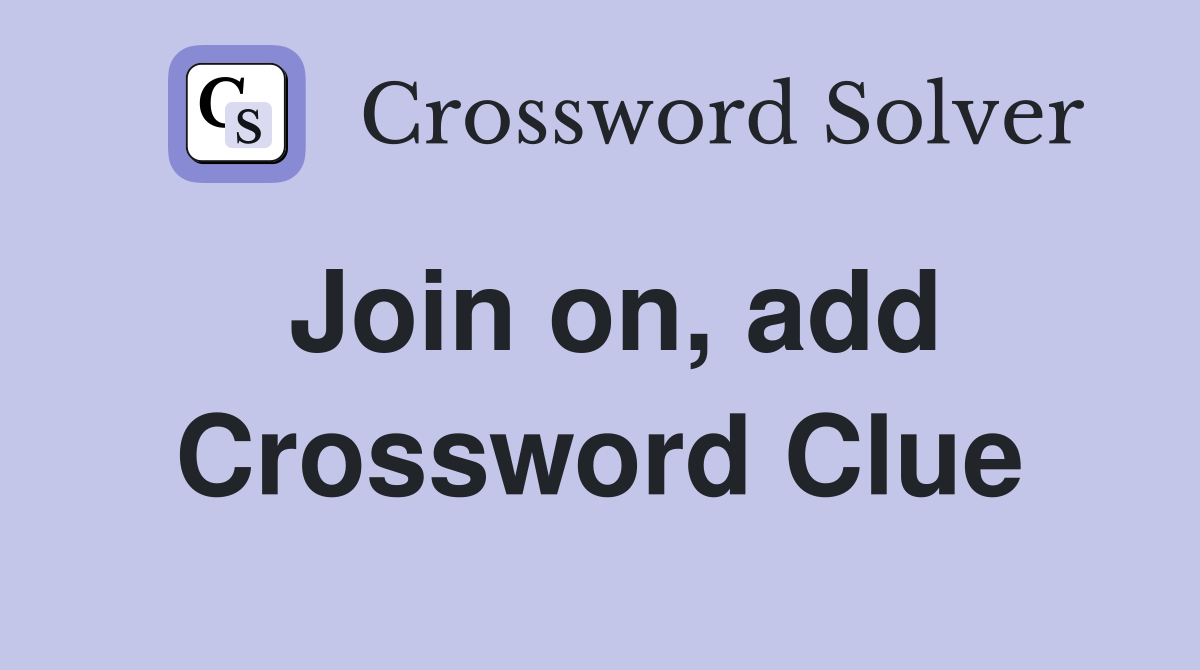 Join on, add Crossword Clue