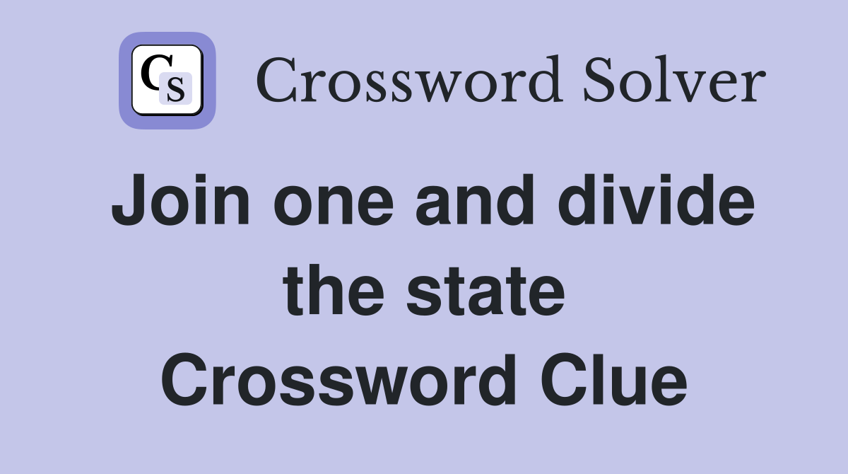 Join one and divide the state Crossword Clue