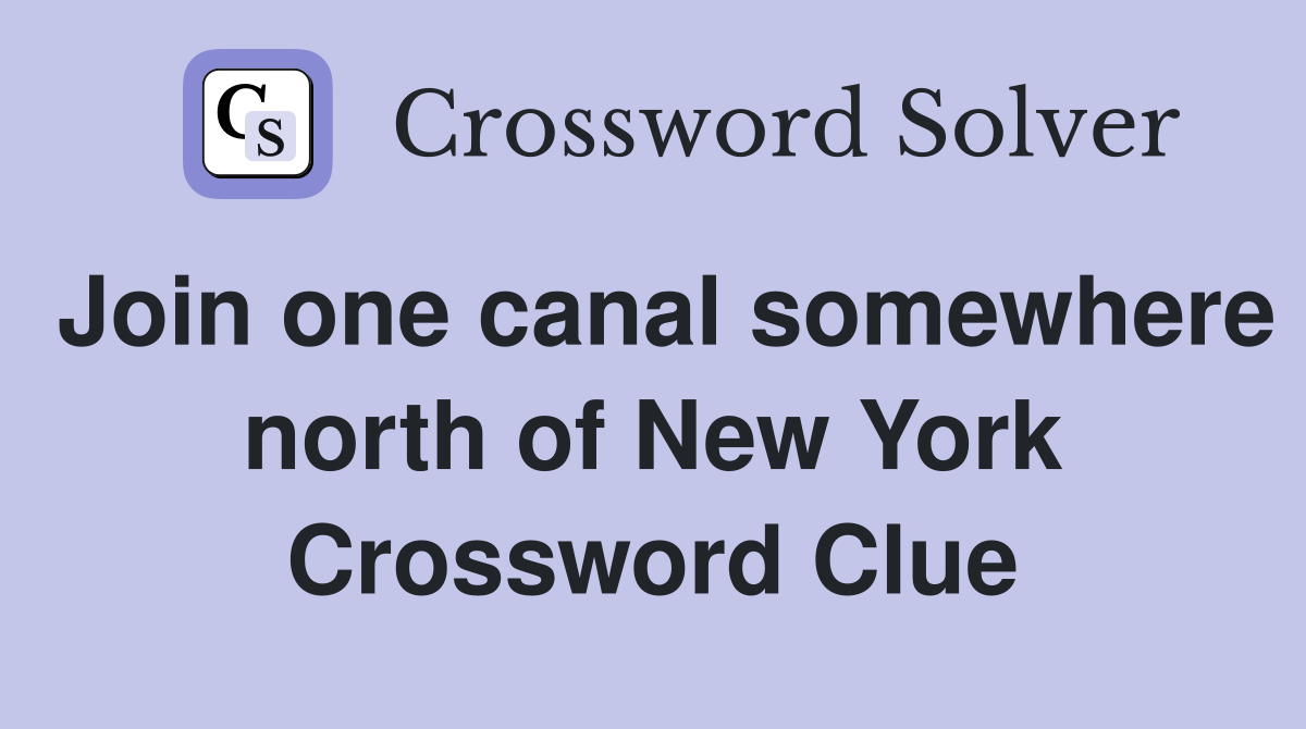 Join one canal somewhere north of New York Crossword Clue