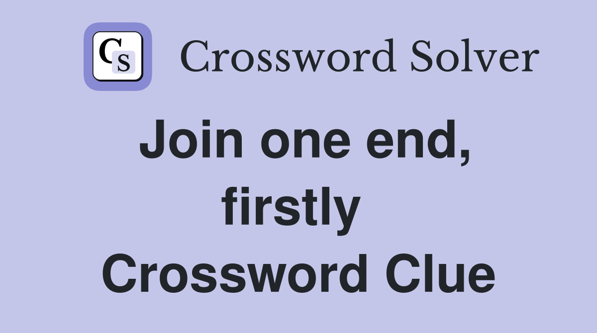 Join one end, firstly  Crossword Clue