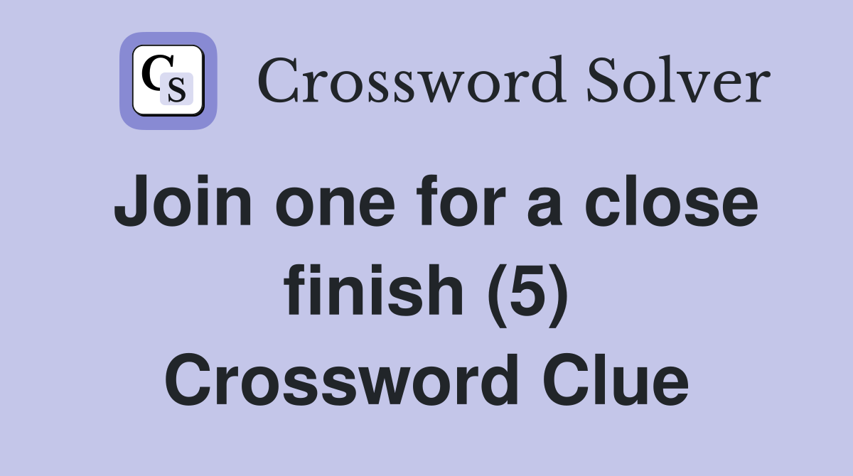 Join one for a close finish (5) Crossword Clue