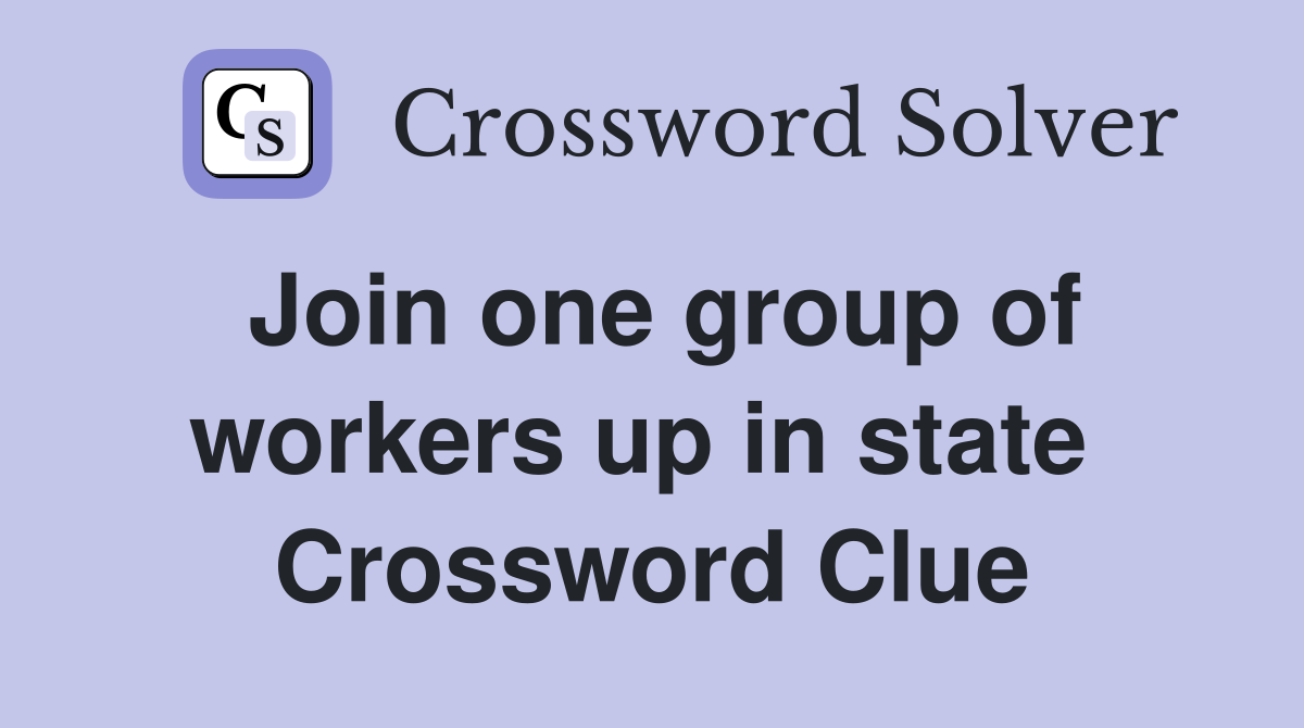 Join one group of workers up in state  Crossword Clue