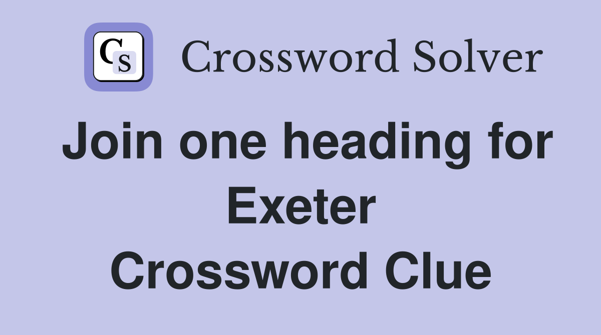 Join one heading for Exeter Crossword Clue