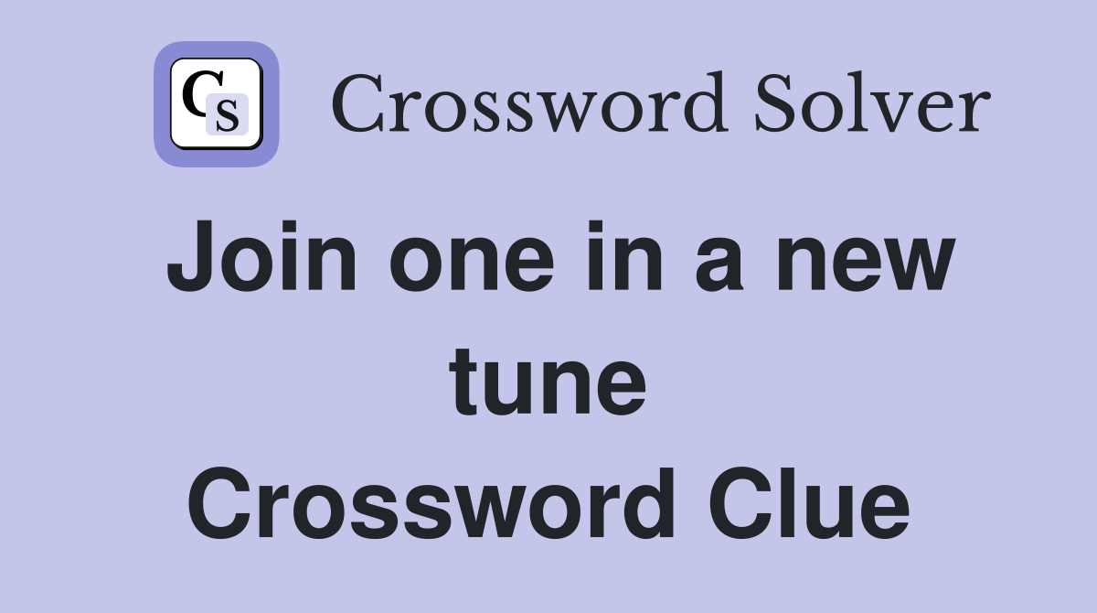 Join one in a new tune Crossword Clue