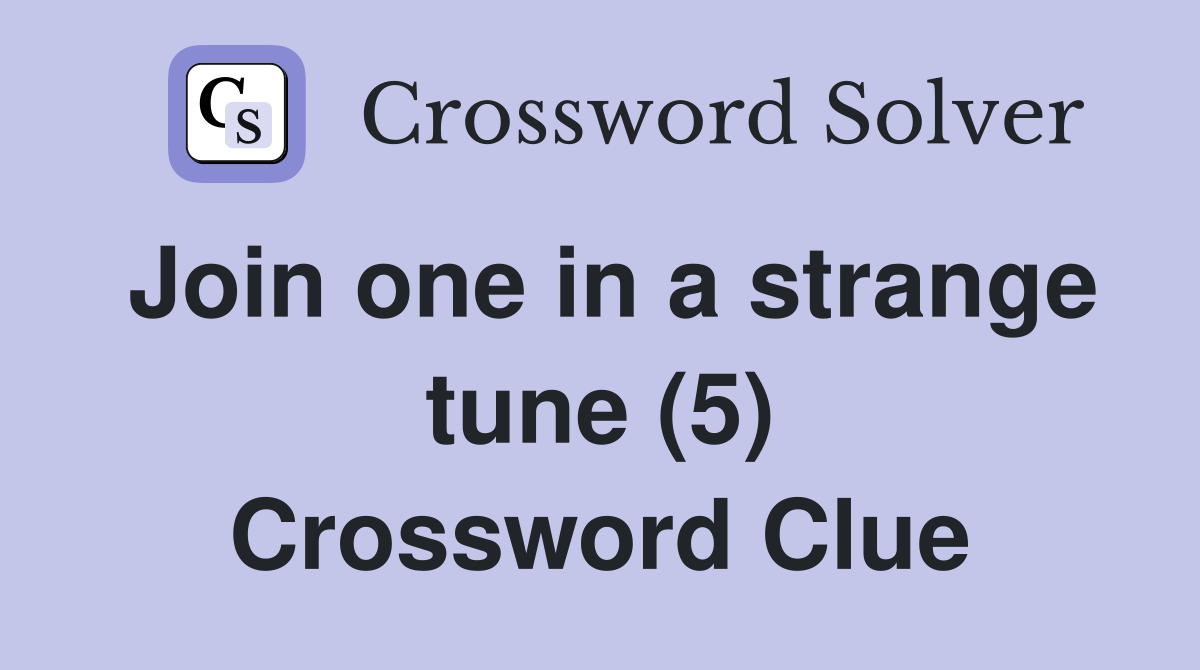 Join one in a strange tune (5) Crossword Clue