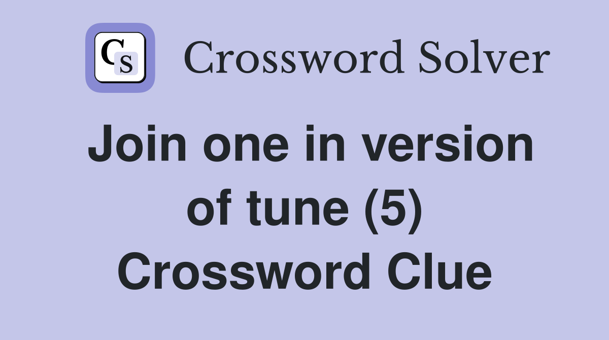 Join one in version of tune (5) Crossword Clue