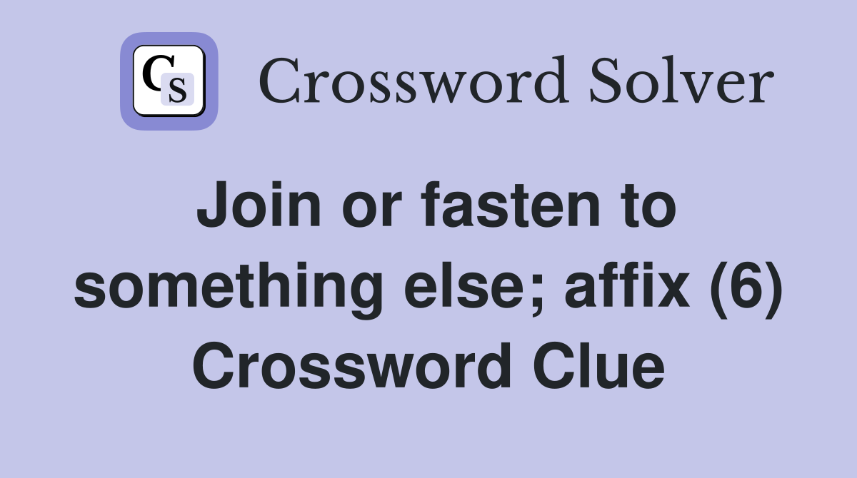 Join or fasten to something else; affix (6) Crossword Clue