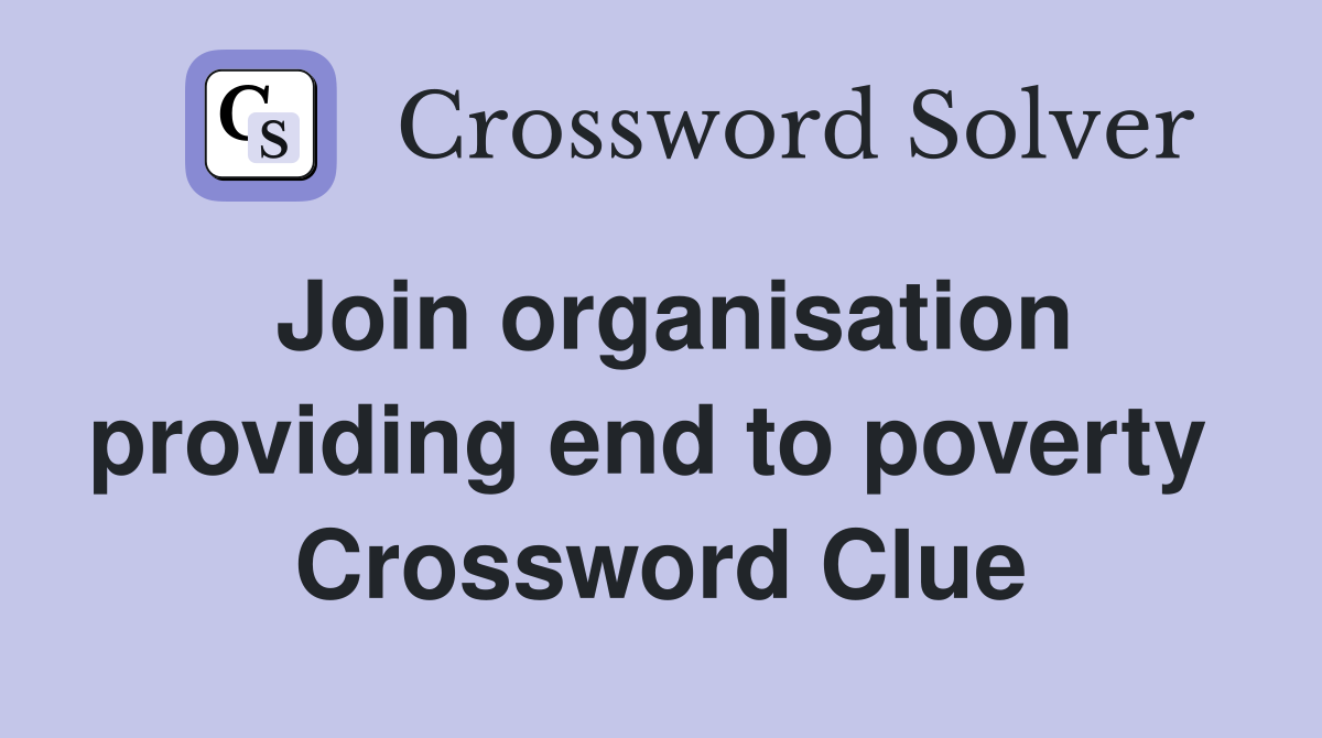 Join organisation providing end to poverty  Crossword Clue