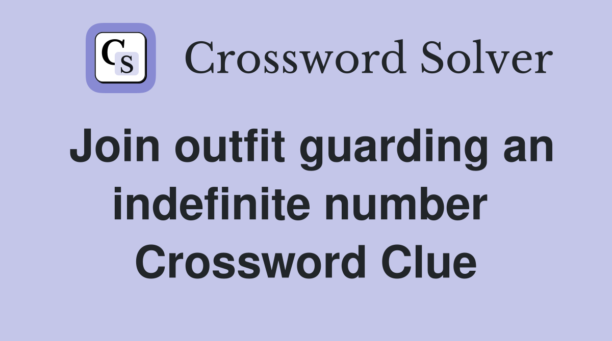 Join outfit guarding an indefinite number  Crossword Clue