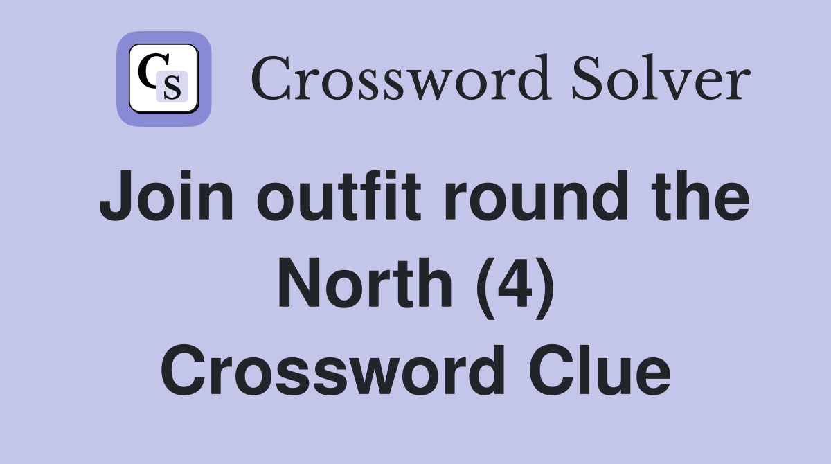Join outfit round the North (4) Crossword Clue