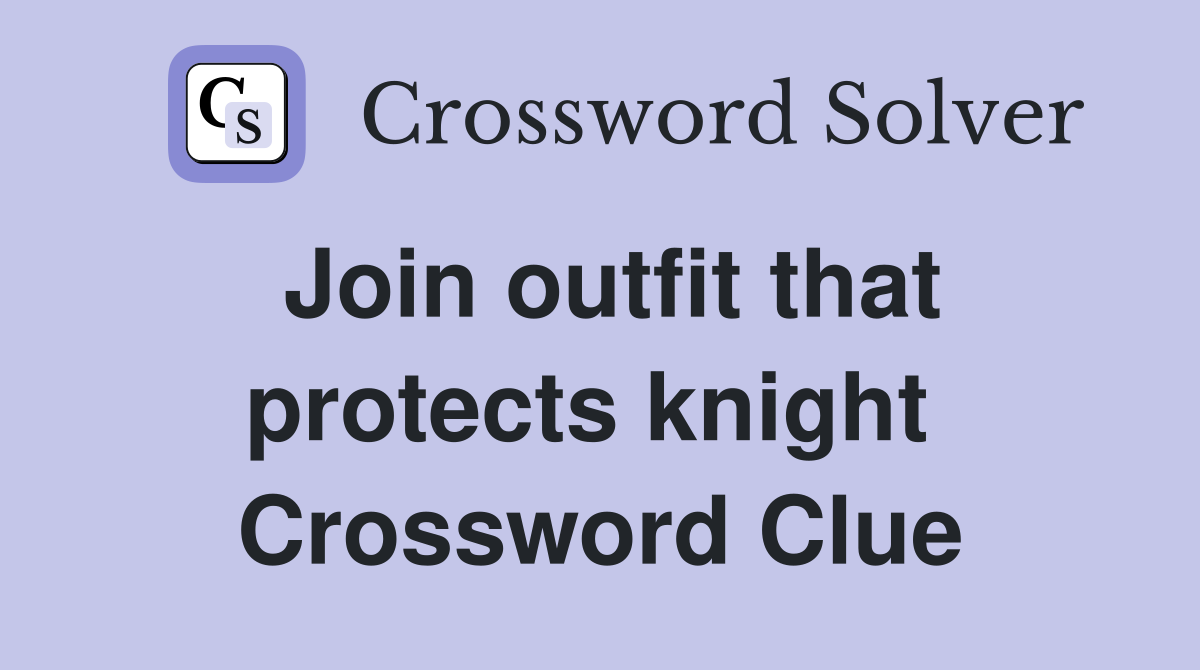 Join outfit that protects knight  Crossword Clue