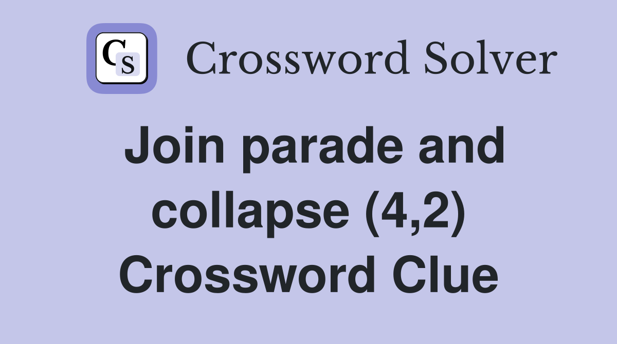 Join parade and collapse (4,2) Crossword Clue