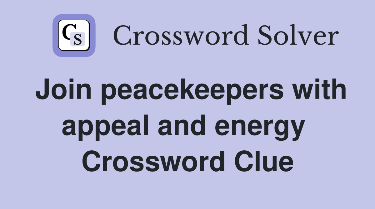 Join peacekeepers with appeal and energy  Crossword Clue