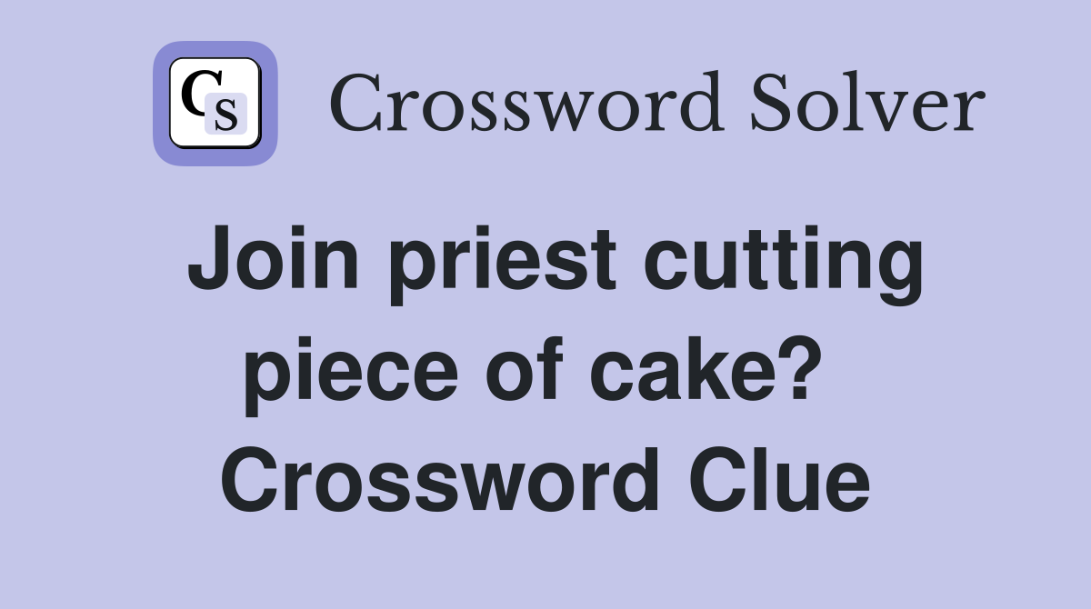 Join priest cutting piece of cake?  Crossword Clue