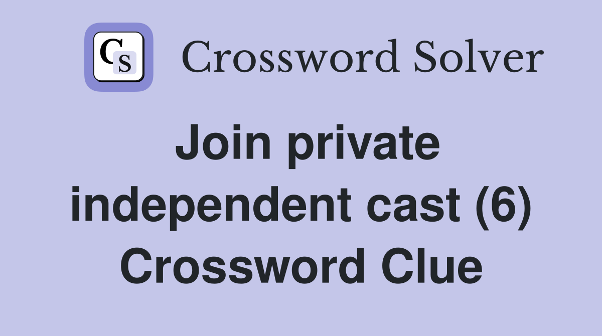 Join private independent cast (6) Crossword Clue