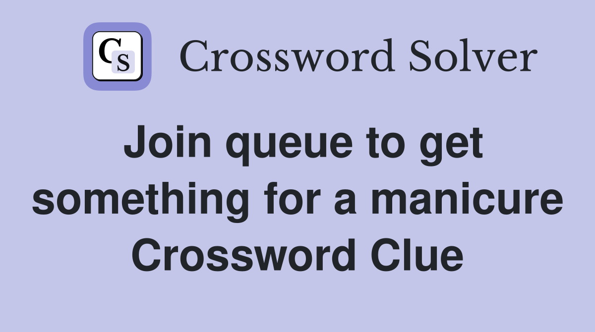 Join queue to get something for a manicure Crossword Clue