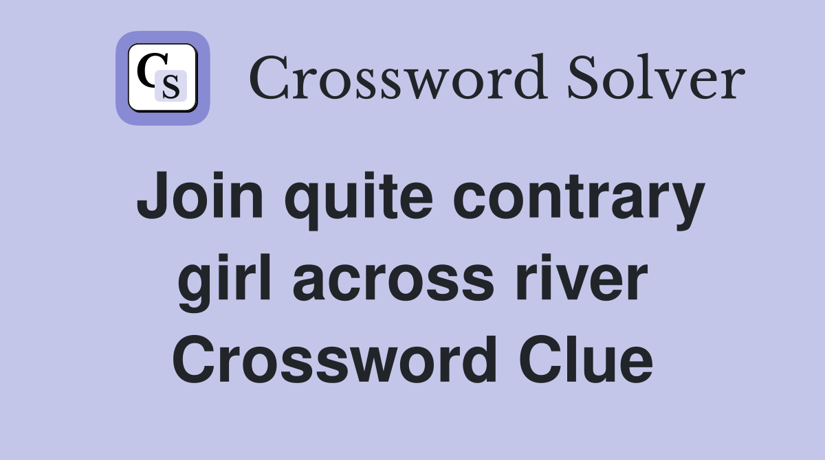 Join quite contrary girl across river Crossword Clue