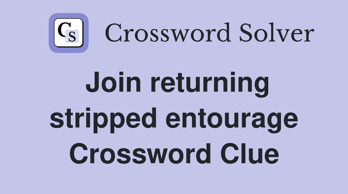 Join returning stripped entourage Crossword Clue