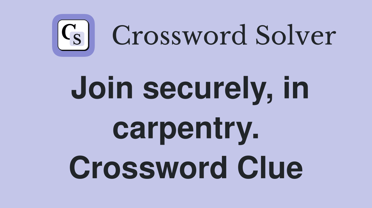 Join securely, in carpentry. Crossword Clue