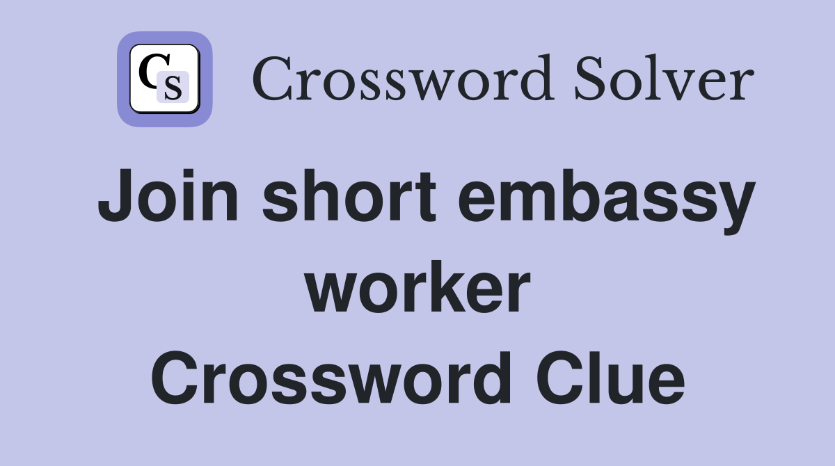 Join short embassy worker Crossword Clue
