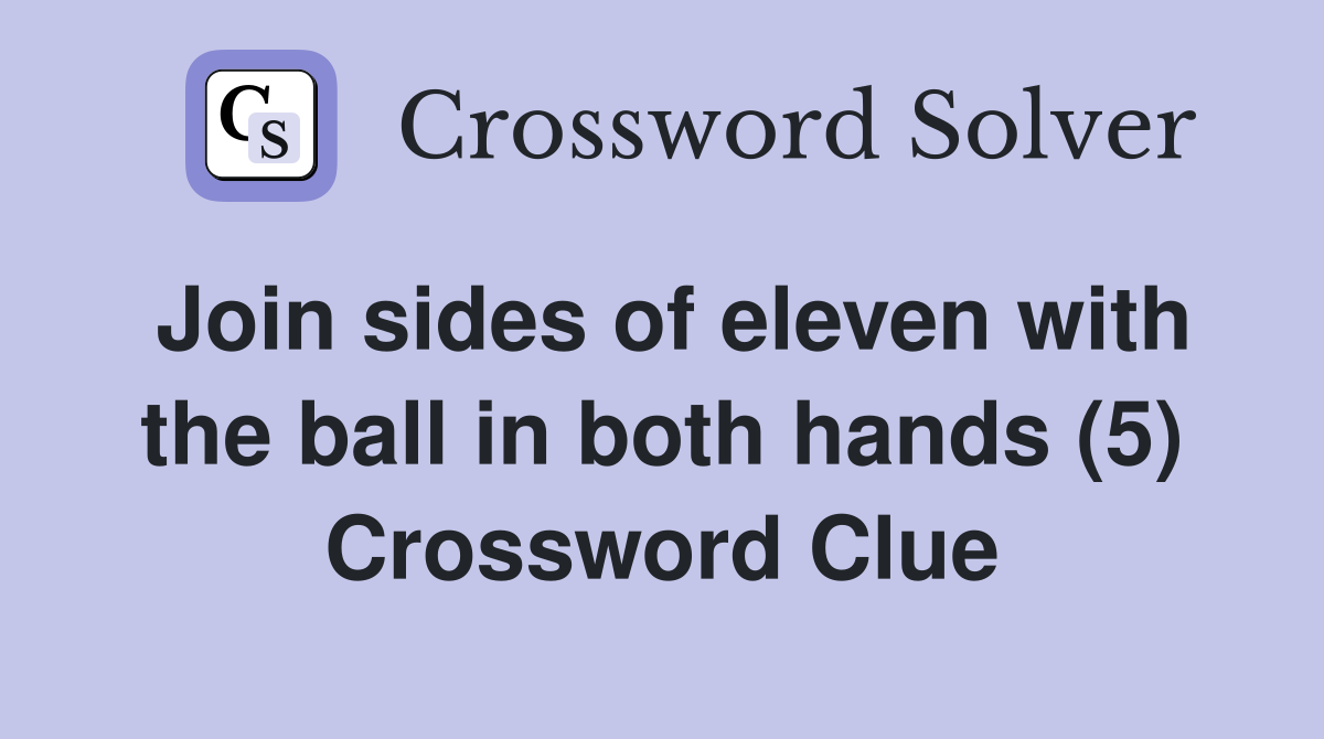 Join sides of eleven with the ball in both hands (5) Crossword Clue