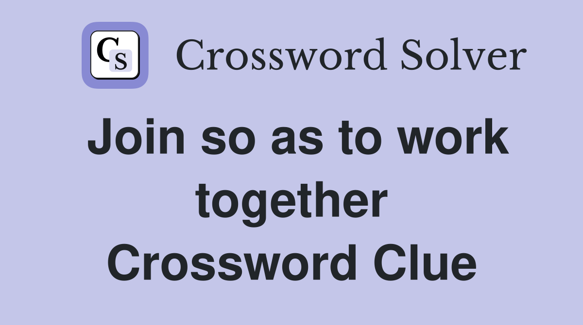 Join so as to work together Crossword Clue