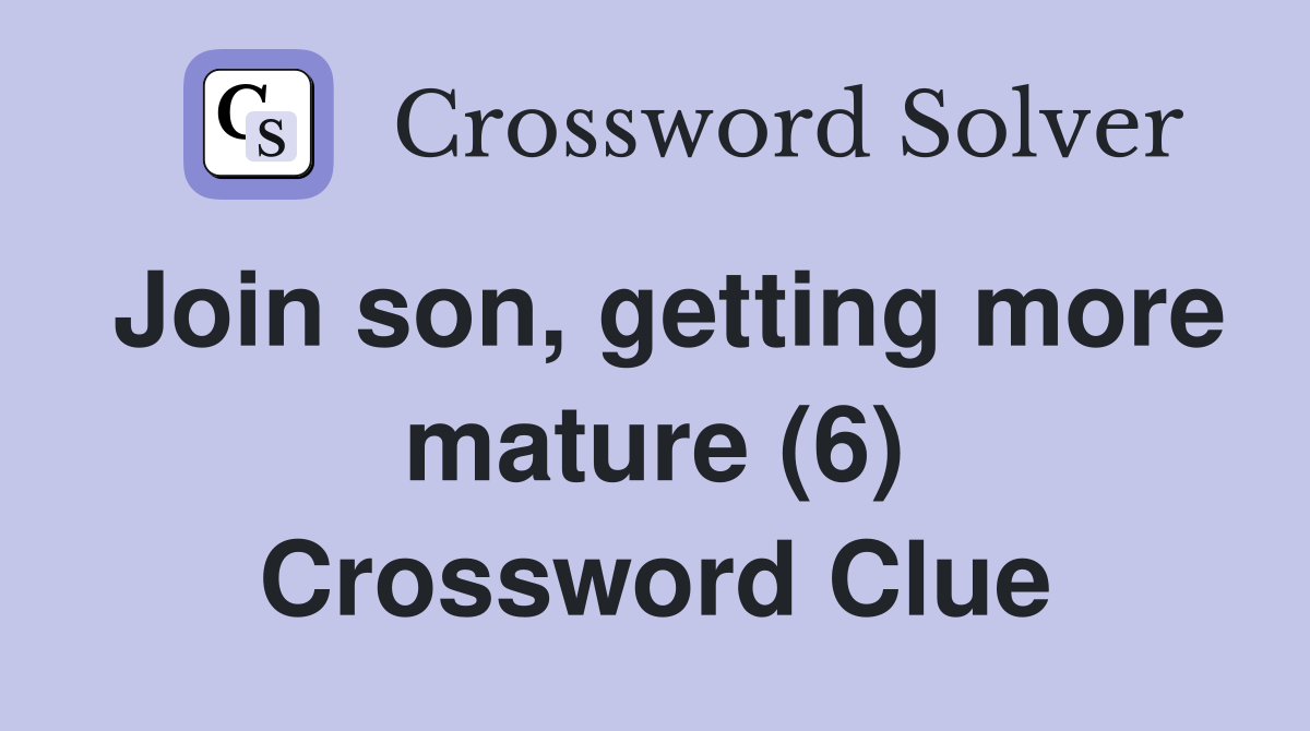 Join son, getting more mature (6) Crossword Clue