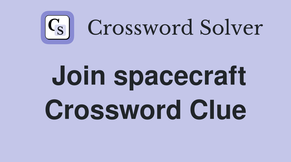 Join spacecraft Crossword Clue