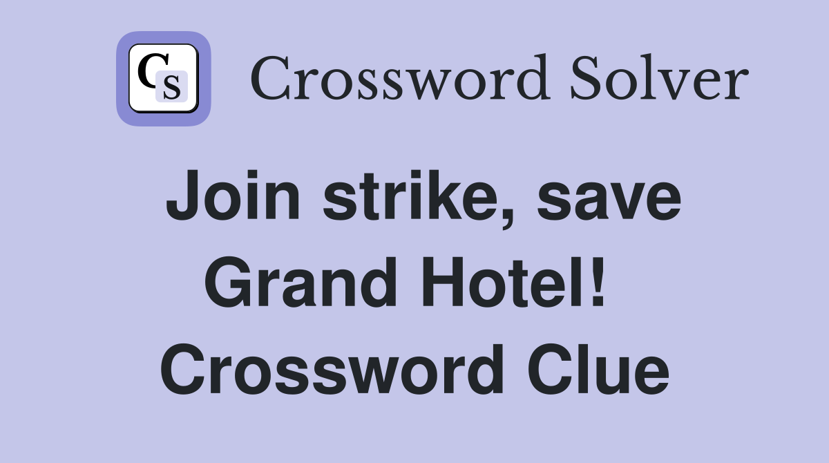 Join strike, save Grand Hotel!  Crossword Clue