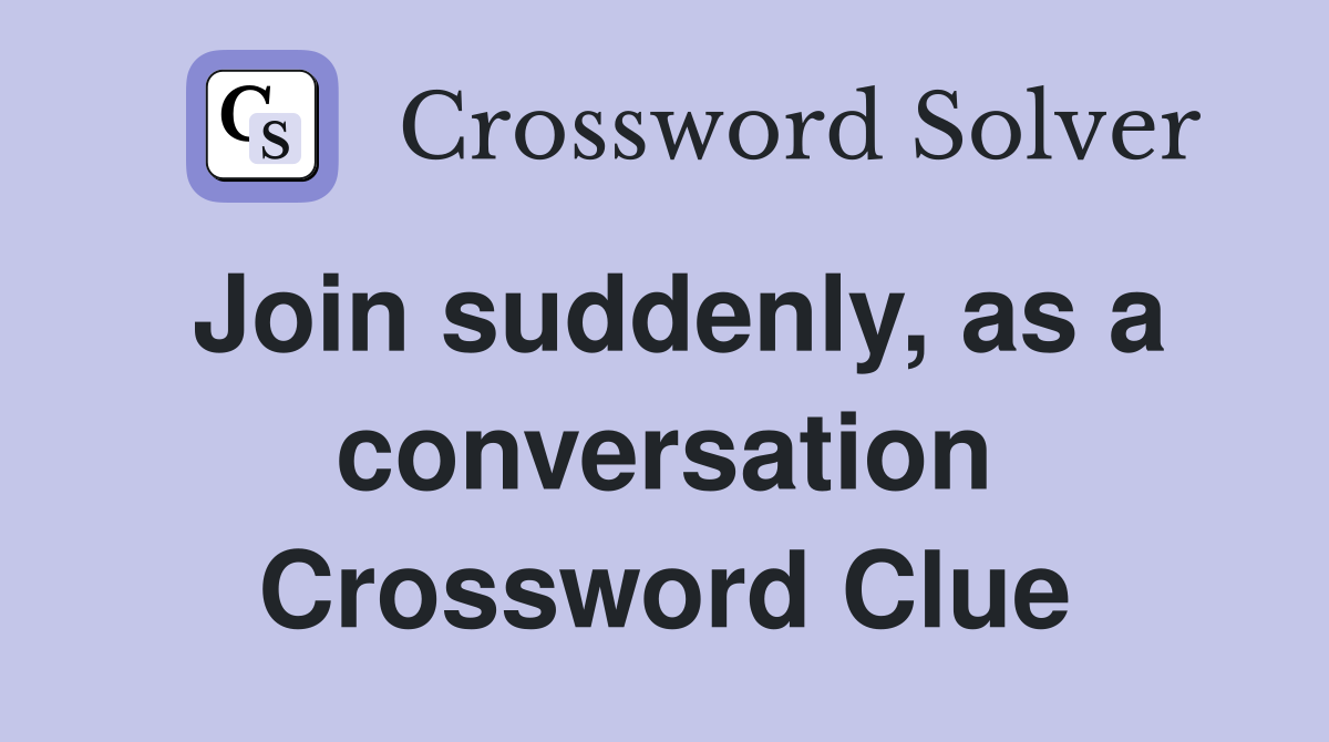 Join suddenly, as a conversation Crossword Clue