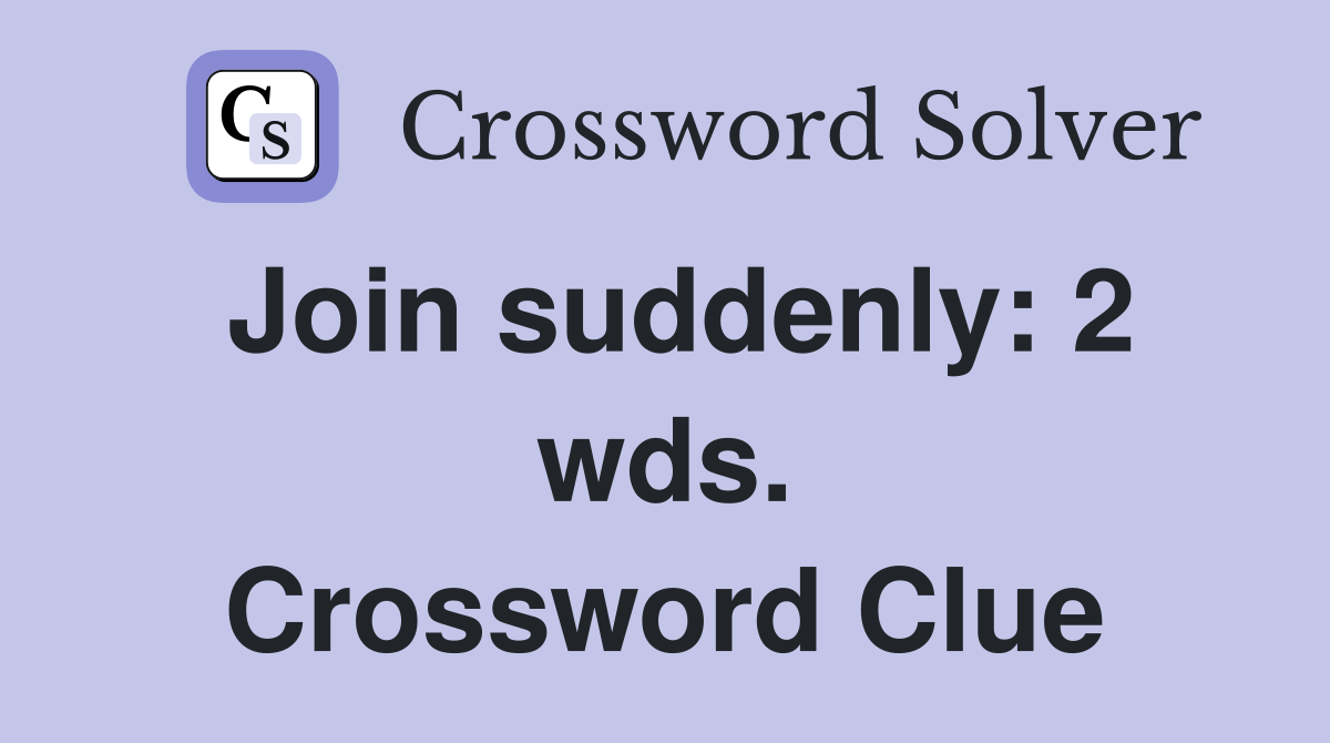Join suddenly: 2 wds. Crossword Clue