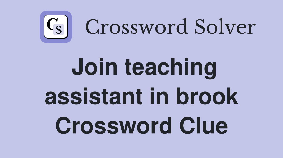 Join teaching assistant in brook Crossword Clue
