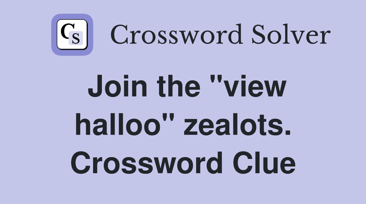 Join the "view halloo" zealots. Crossword Clue