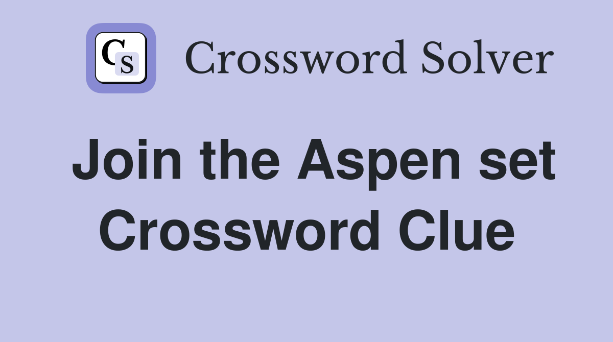 Join the Aspen set Crossword Clue