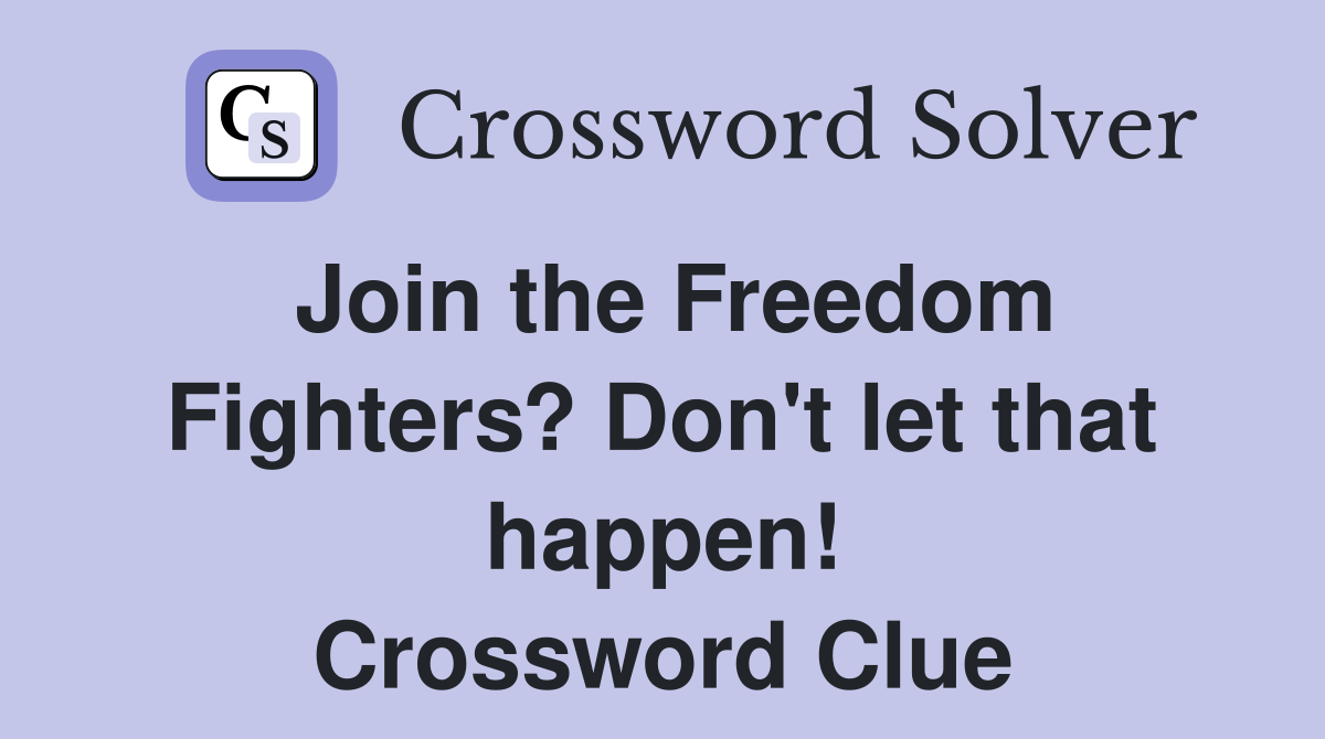 Join the Freedom Fighters? Don't let that happen! Crossword Clue