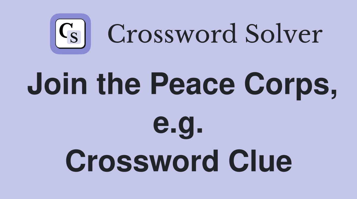 Join the Peace Corps, e.g. Crossword Clue