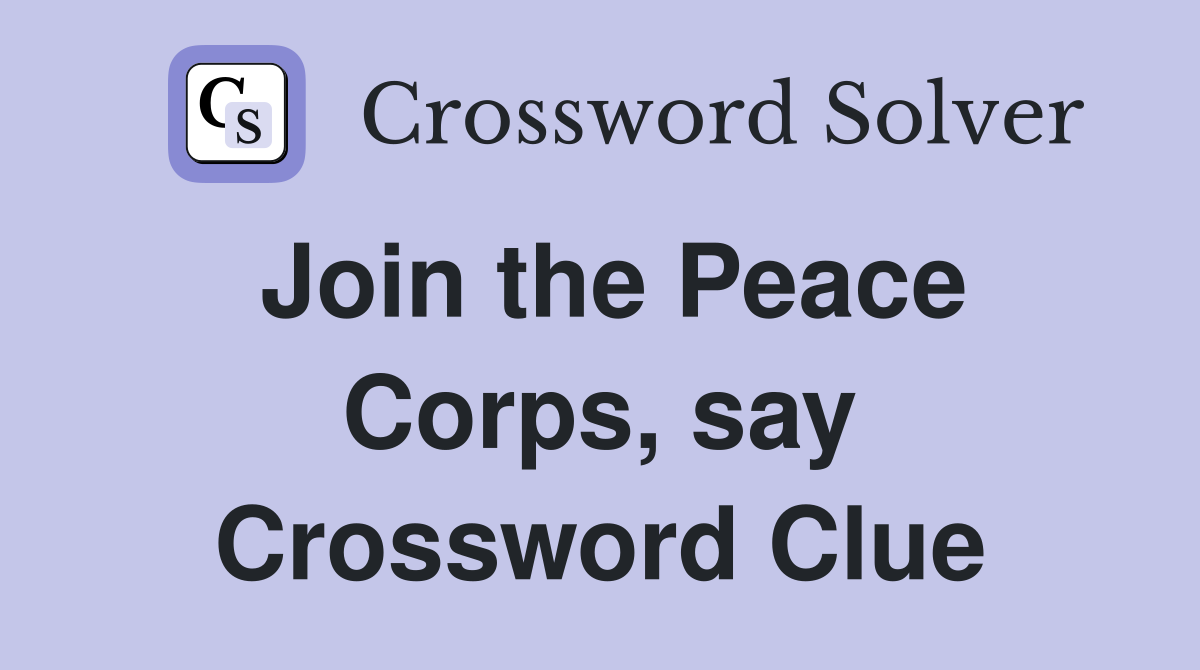 Join the Peace Corps, say Crossword Clue