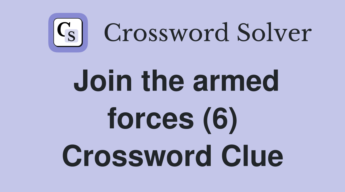 Join the armed forces (6) Crossword Clue