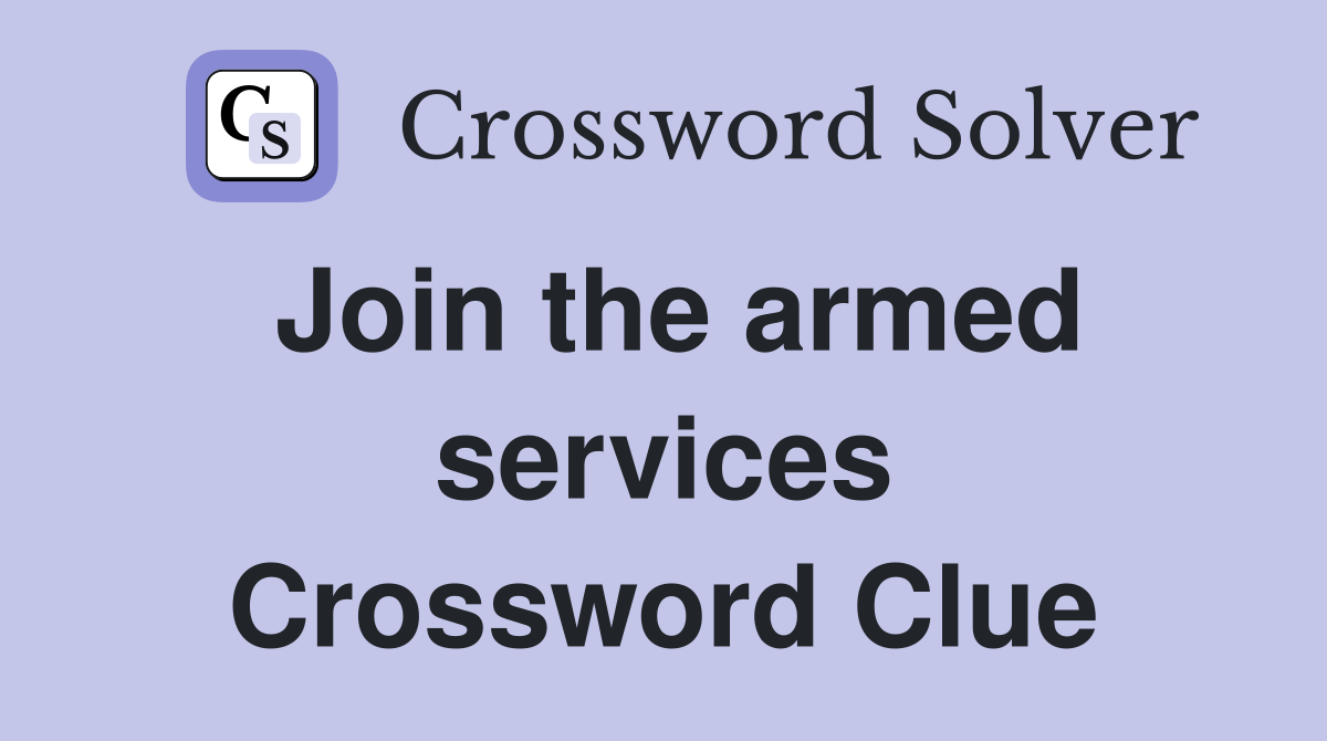Join the armed services Crossword Clue
