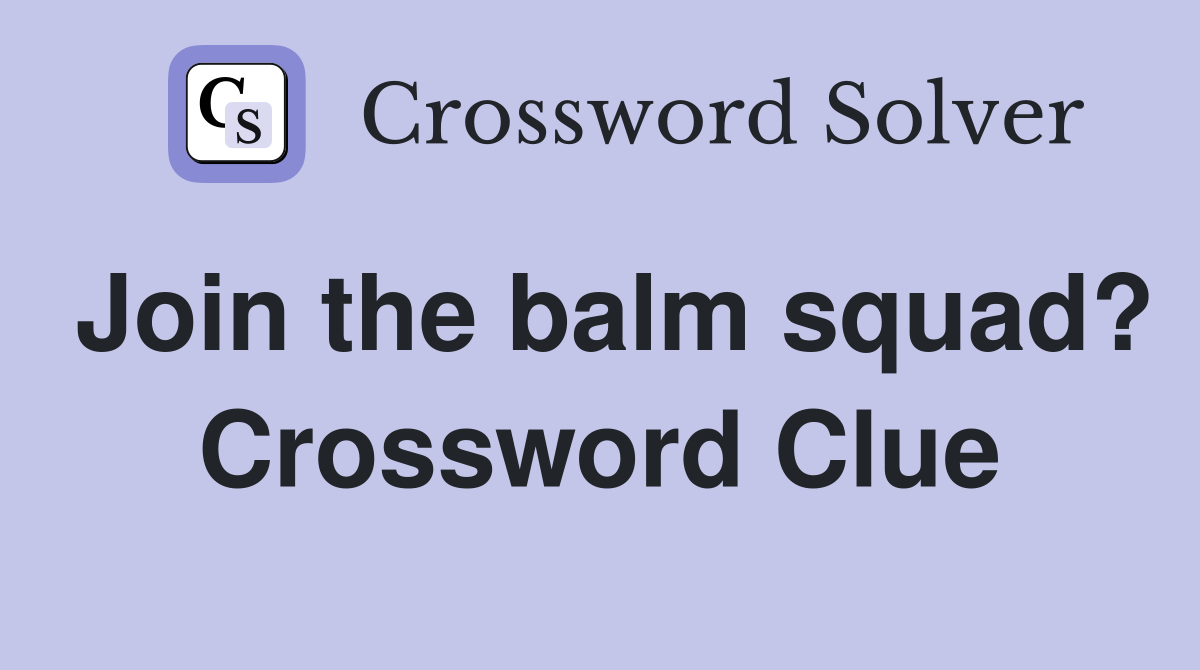 Join the balm squad? Crossword Clue