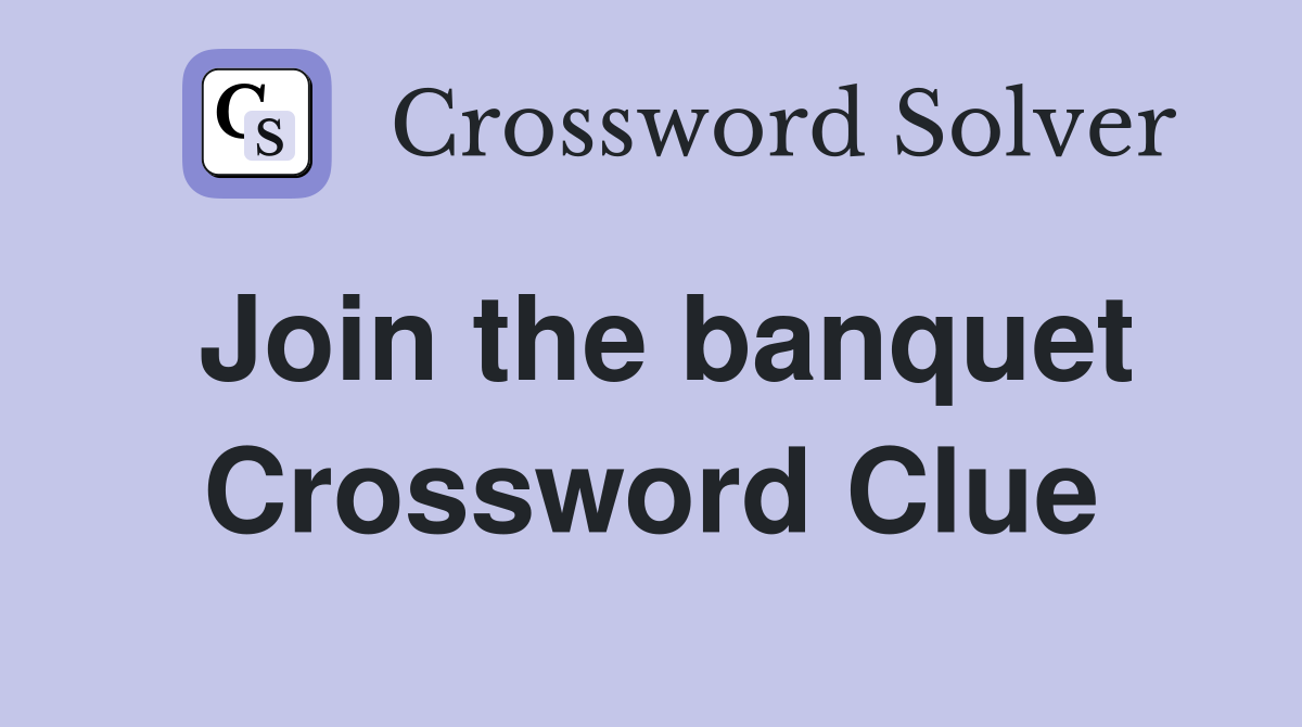 Join the banquet Crossword Clue