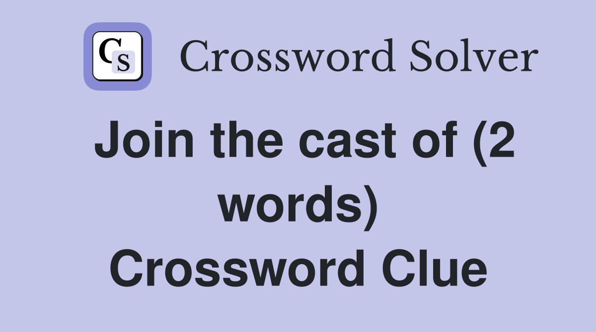 Join the cast of (2 words) Crossword Clue