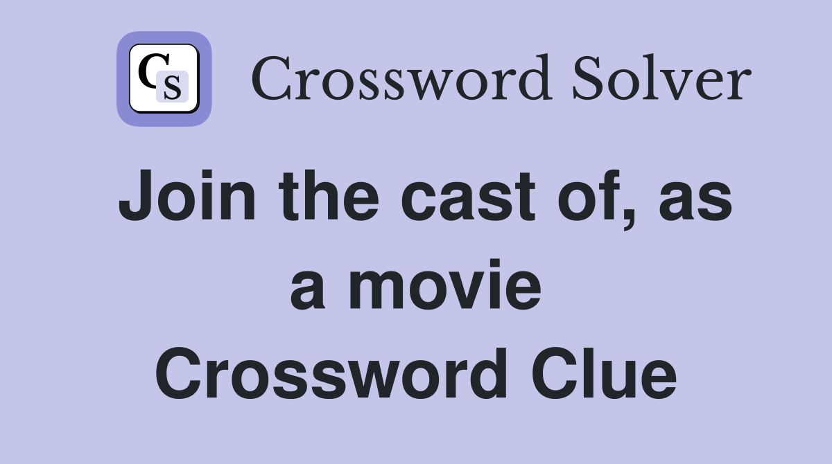 Join the cast of, as a movie Crossword Clue