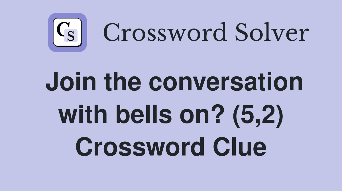 Join the conversation with bells on? (5,2) Crossword Clue