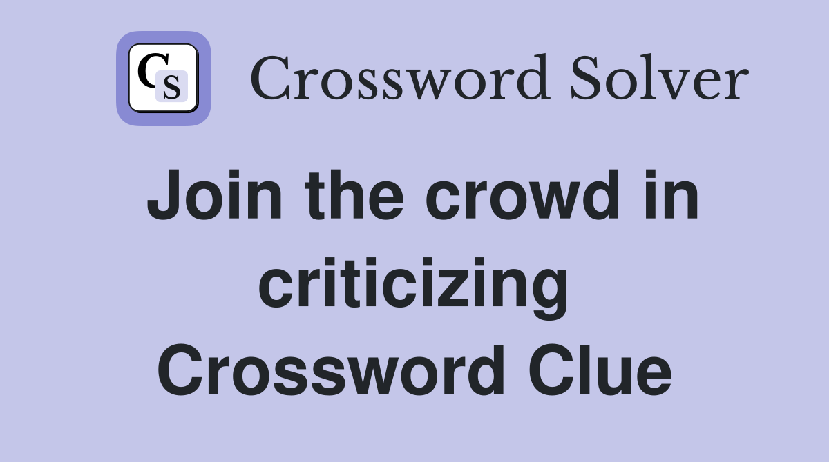 Join the crowd in criticizing Crossword Clue