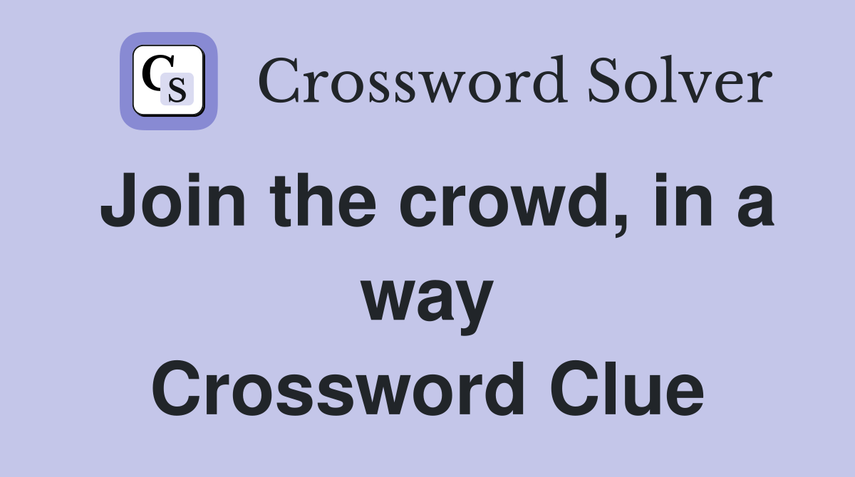 Join the crowd, in a way Crossword Clue