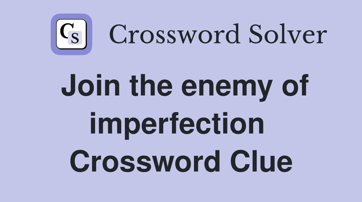Join the enemy of imperfection  Crossword Clue