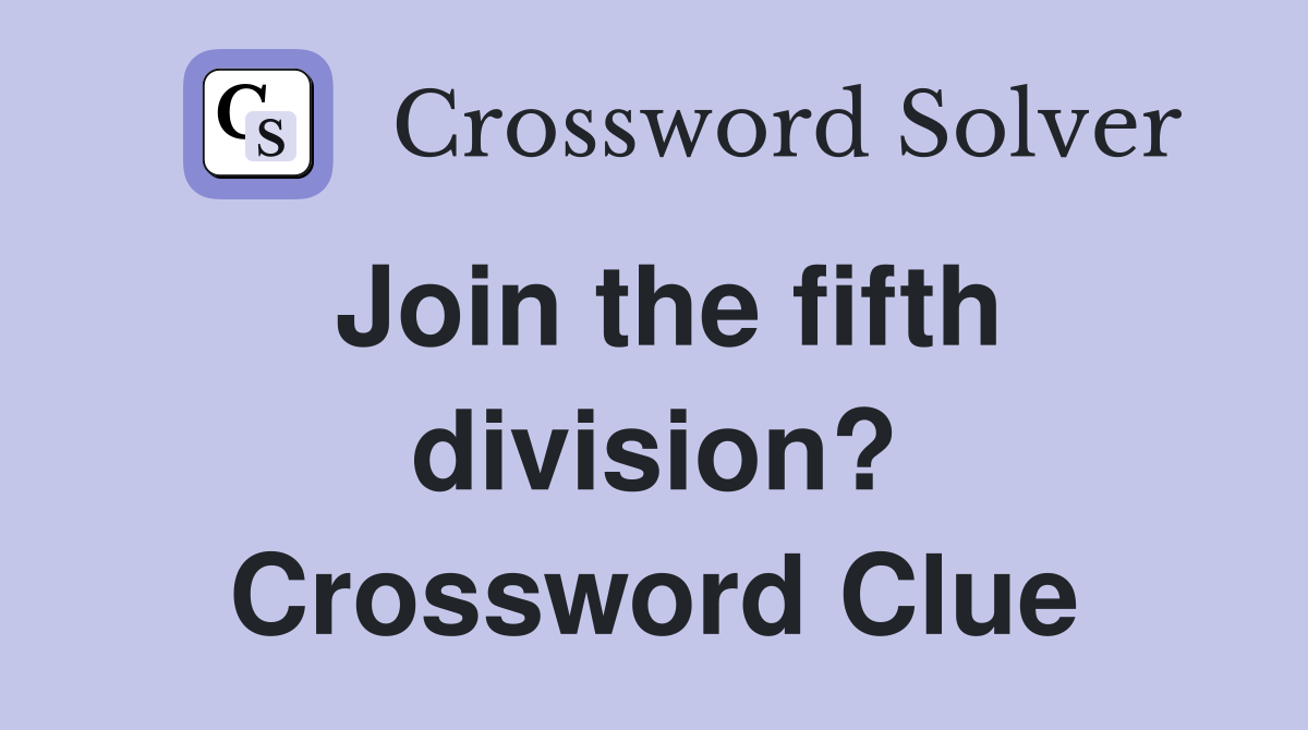 Join the fifth division? Crossword Clue